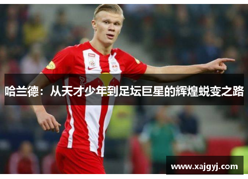 哈兰德：从天才少年到足坛巨星的辉煌蜕变之路