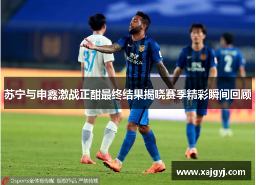苏宁与申鑫激战正酣最终结果揭晓赛季精彩瞬间回顾
