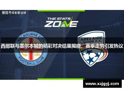 西部联与墨尔本城的精彩对决结果揭晓，赛季走势引发热议
